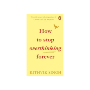 How To Stop Overthinking Forev...